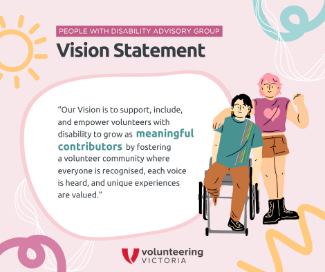 Text reads: "People with disability advisory group - Vision Statement: Our Vision is to support, include, and empower volunteers with disability to grow as meaningful contributors by fostering a volunteer community where everyone is recognised, each voice is heard, and unique experiences are valued."